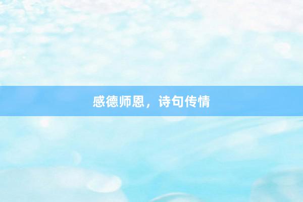 感德师恩，诗句传情